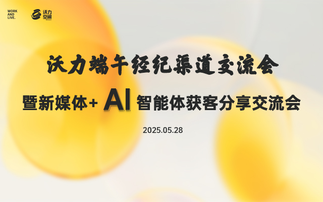 沃力端午经纪渠道交流会暨新媒体+AI智能体获客分享交流会